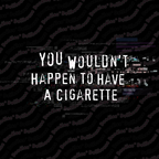 Unisex Long Sleeve Tee - 'You Wouldn't Happen To Have A Cigarette' Long Sleeve T-Shirt