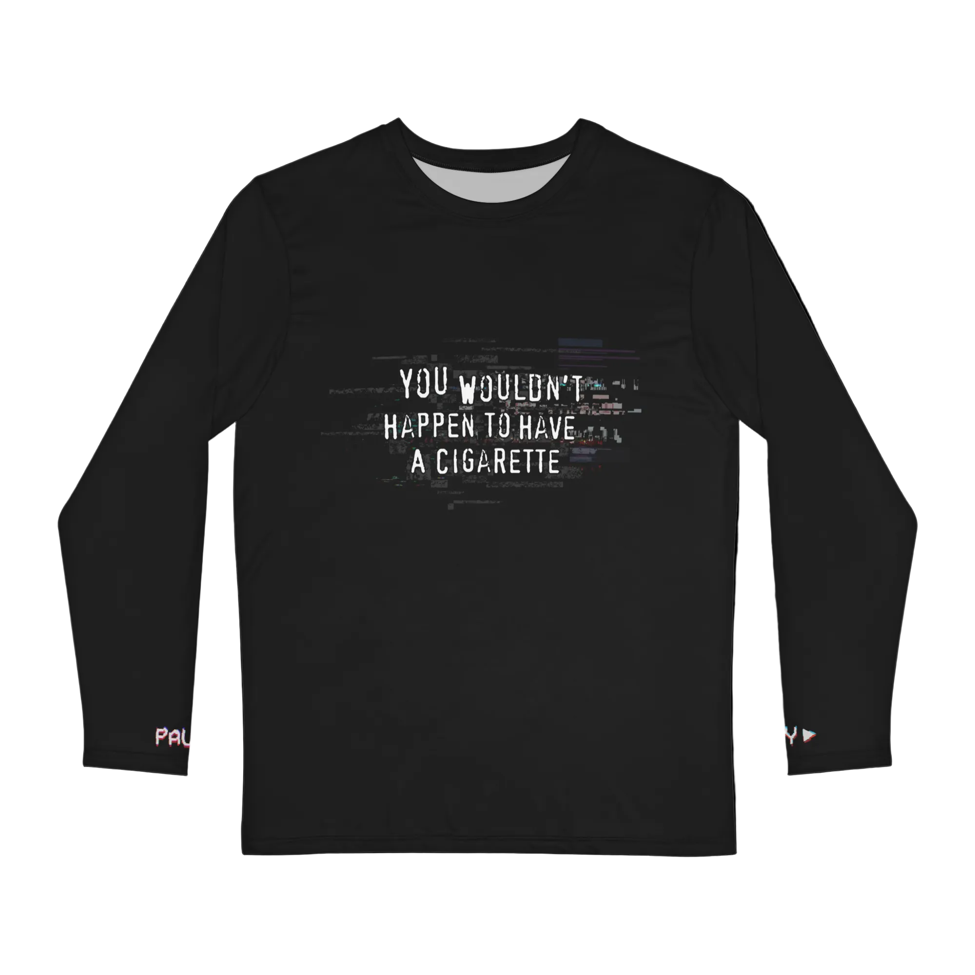 Unisex Long Sleeve Tee - 'You Wouldn't Happen To Have A Cigarette' Long Sleeve T-Shirt